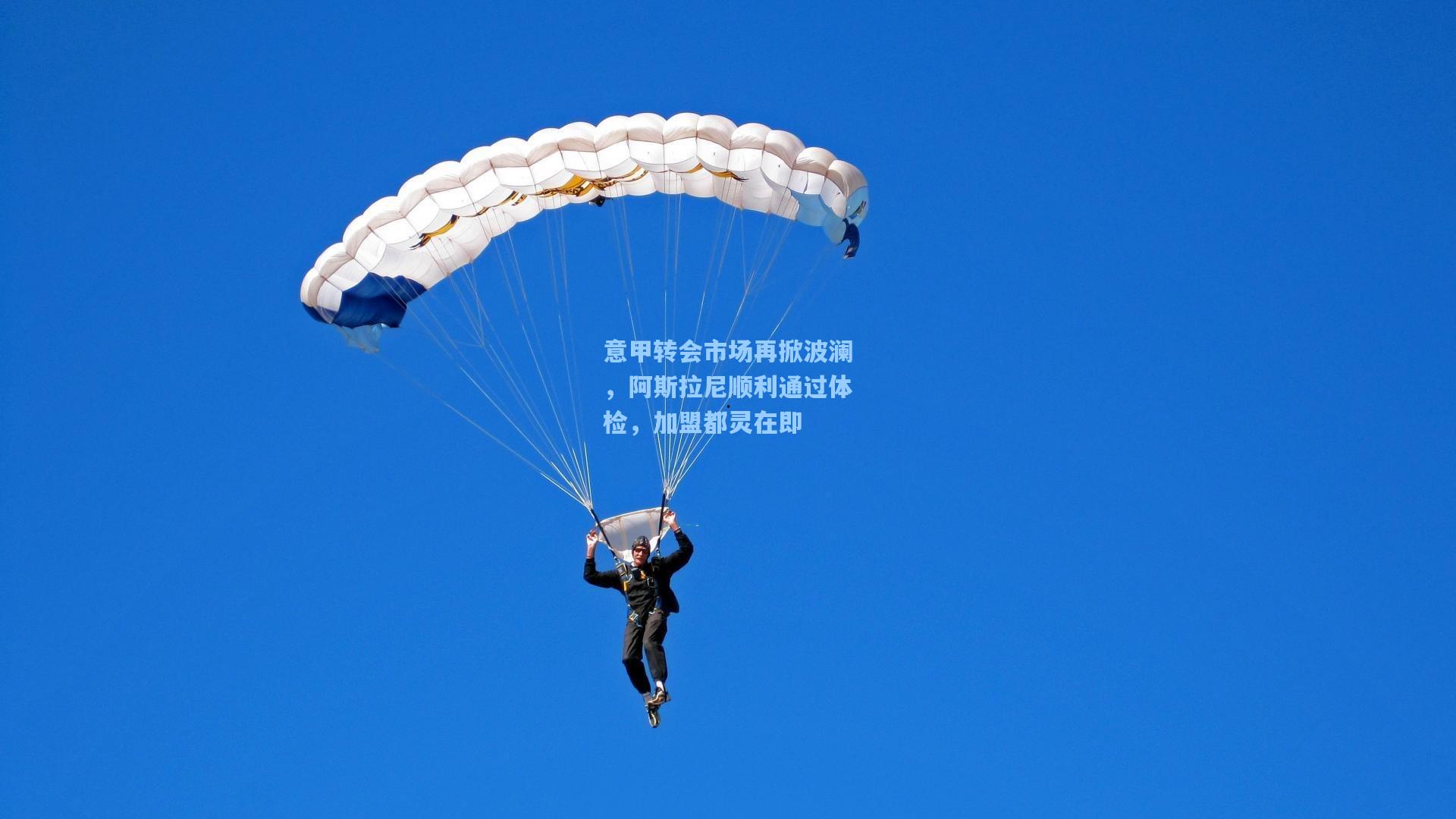 意甲转会市场再掀波澜,阿斯拉尼顺利通过体检,加盟都灵在即