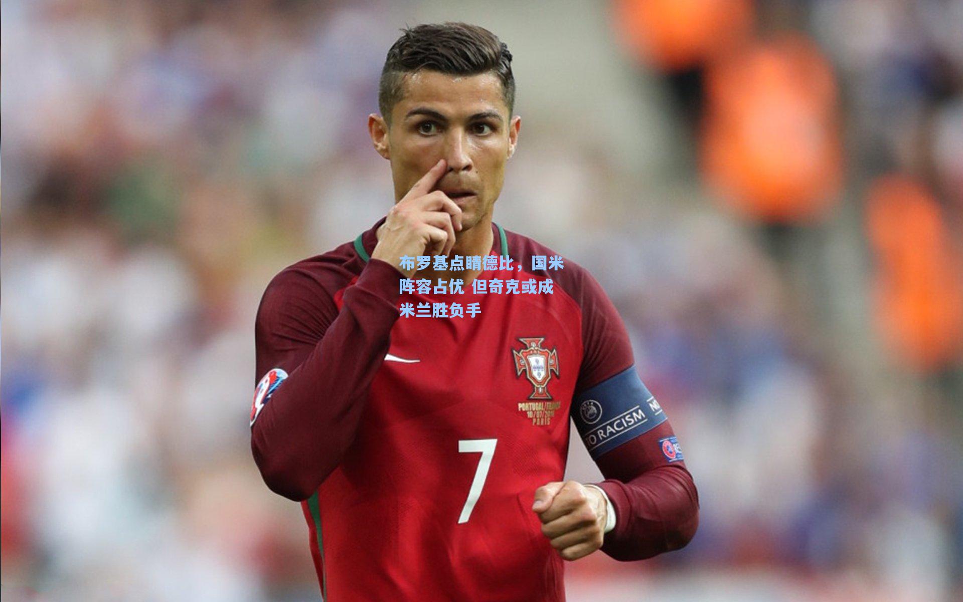 布罗基点睛德比,国米阵容占优 但奇克或成米兰胜负手