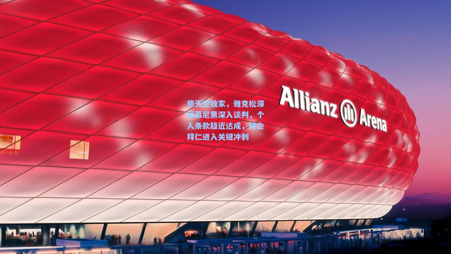 德天空独家,雅克松滞留慕尼黑深入谈判,个人条款趋近达成,转会拜仁进入关键冲刺