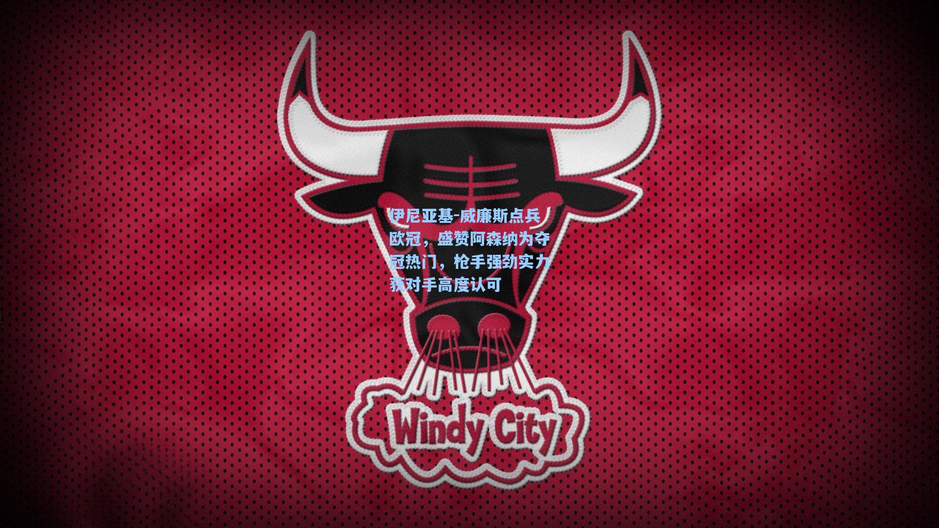 伊尼亚基-威廉斯点兵欧冠,盛赞阿森纳为夺冠热门,枪手强劲实力获对手高度认可